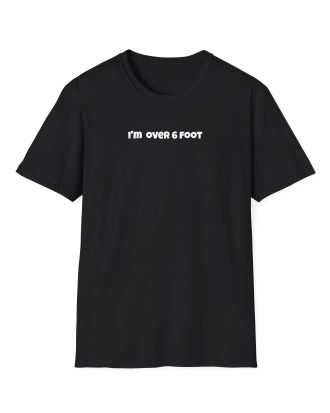 I’m Over 6 Foot T Shirt | Tshirts About Height, Funny Tall Friend Gift & Humour Tee