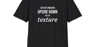 I Eat My Snickers Upside Down For The Texture T Shirt | Tshirts About Meme & Internet Culture | Back Design